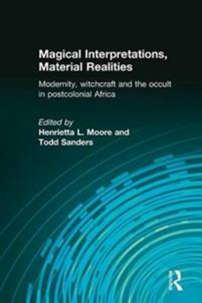 Magical interpretations, material realities - modernity, wichcraft and the occult in postcolonial Africa
