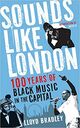 Omslagsbilde:Sounds like London : 100 years of black music in the capital