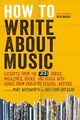 Omslagsbilde:How to Write About Music : excerpts from the 33 1/3 series, magazines, books and blogs with advice from industry-leading writers