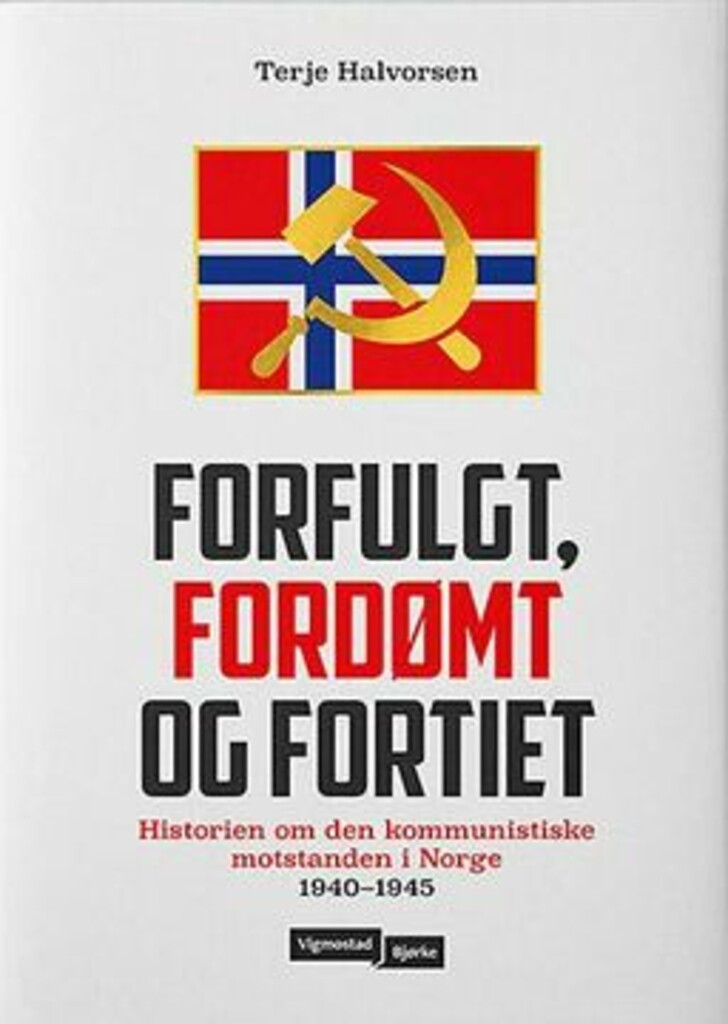 Forfulgt, fordømt og fortiet - historien om den kommunistiske motstanden i Norge 1940-1945