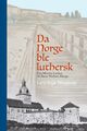 Omslagsbilde:Da Norge ble luthersk : fra Martin Luther til Hans Nielsen Hauge