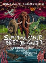 "Supervulkaner og digre dinosaurer : den kjempestore boka om Norges kjempelange historie"