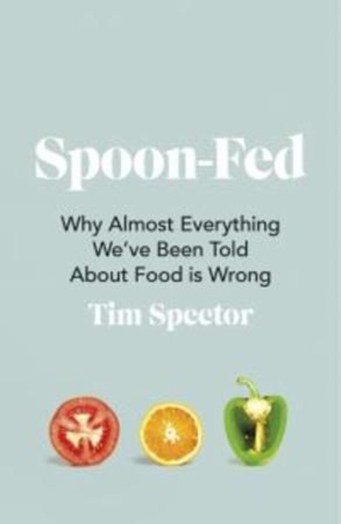 Spoon-fed : why almost everything we've been told about food is wrong