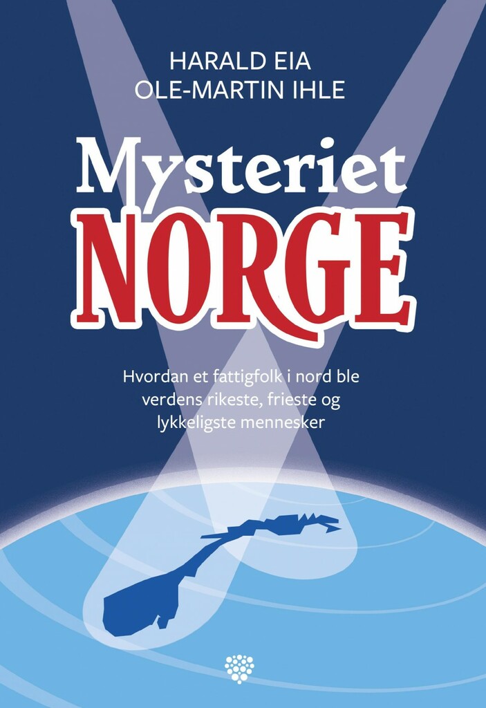 Mysteriet Norge - hvordan et fattigfolk i nord ble verdens rikeste, frieste og lykkeligste mennesker