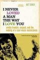 Omslagsbilde:I Never Loved a Man the Way I Love You : Aretha Franklin, Respect, and the making of a soul music masterpiece