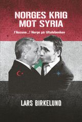 "Norges krig mot Syria : j''accuse...! : Norge på tiltalebenken"