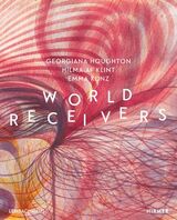 "World receivers : Georgiana Houghton, Hilma af Klint, Emma Kunz, and John Whitney, James Whitney, Ha"