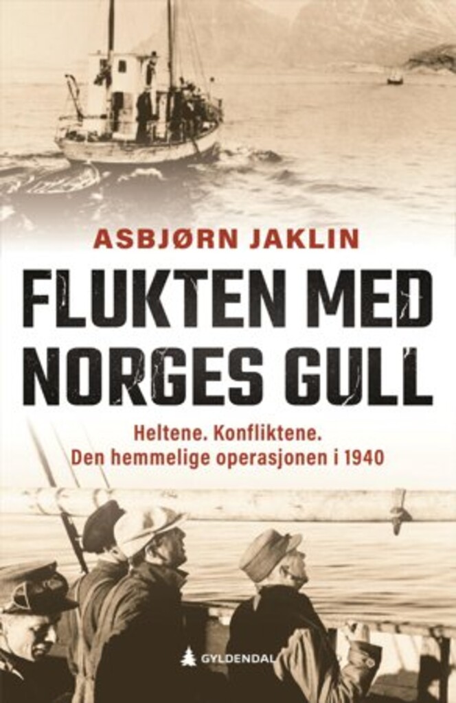 Flukten med Norges gull - heltene. Konfliktene. Den hemmelige operasjonen i 1940