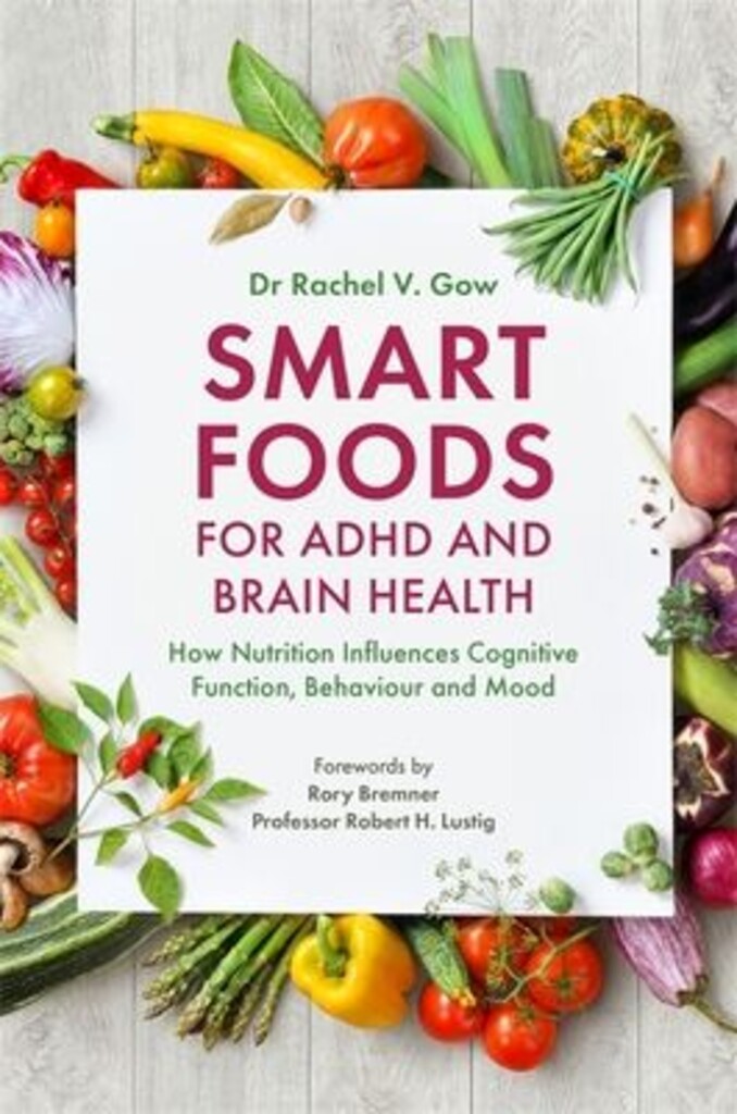 Smart foods for ADHD and brain health : how nutrition influences cognitive function, behaviour and mood