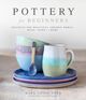 Omslagsbilde:Pottery for beginners : projects for beautiful ceramic bowls, mugs, vases and more