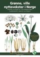 Omslagsbilde:Grønne, ville nyttevekster i Norge : : botanisk kunnskap om 130 bladgrønnsaker, krydderplanter, teplanter og matpynt