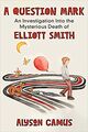 Omslagsbilde:A question mark : an investigation into the mysterious death of Elliott Smith