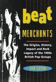 Omslagsbilde:Beat merchants : the origins, history, impact and rock legacy of the 1960'sbritish pop groups