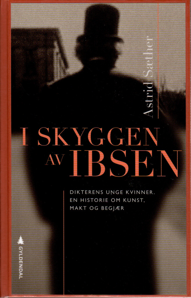 I skyggen av Ibsen - dikterens unge kvinner : en historie om kunst, makt og begjær