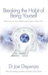 "Breaking the habit of being yourself : how to lose your mind and create a new one"