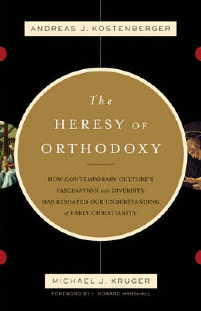 The heresy of orthodoxy - how contemporary culture's fascination with diversity has reshaped our understanding of early Christianity