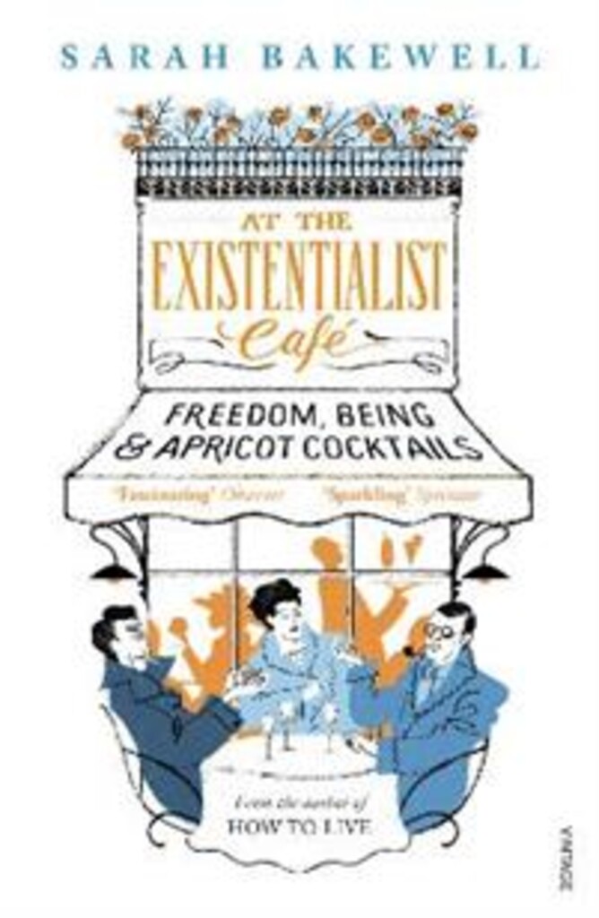 At the existentialist café - freedom, being, and apricot cocktails with Jean-Paul Sartre, Simone de Beauvoir, Albert Camus, Martin Heidegger, Edmund Husserl, Karl Jaspers, Maurice Merleau-Ponty and others