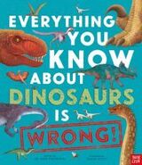 "Everything you know about dinosaurs is wrong "
