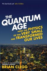 "The quantum age : how the physics of the very small has transformed our lives"