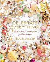 "Celebrate everything : fun ideas to bring your parties to life"