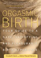 "Orgasmic birth : your guide to a safe, satisfying, and pleasurable birth experience"