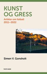 "Kunst og gress : artikler om fotball 2011-2022"