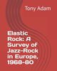 Omslagsbilde:Elastic rock : a survey of jazz-rock in Europe, 1968-80