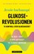 Omslagsbilde:Glukoserevolusjonen : gå ned i vekt, stopp søtsuget, få tilbake energien : ta kontroll over blodsukkeret