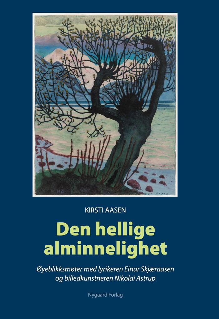 Den hellige alminnelighet : øyeblikksmøter med lyrikeren Einar Skjæraasen og billedkunstneren Nikolai Astrup