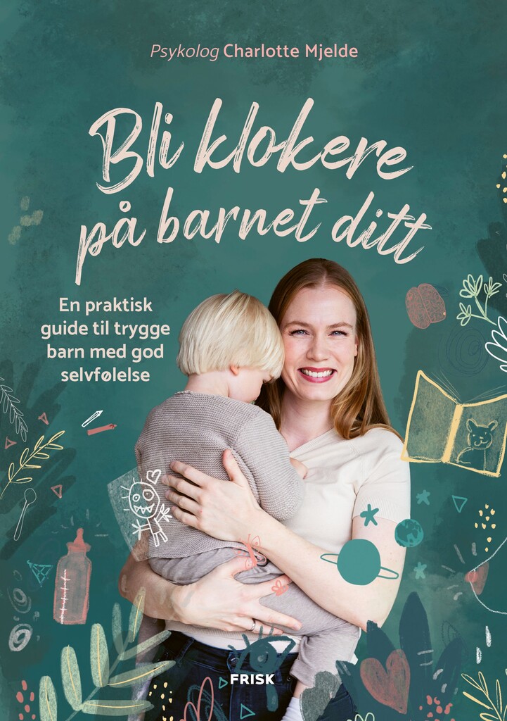 Bli klokere på barnet ditt : en praktisk guide til trygge barn med god selvfølelse