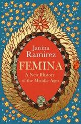 "Femina : a new history of the middle ages, through the women written out of it"