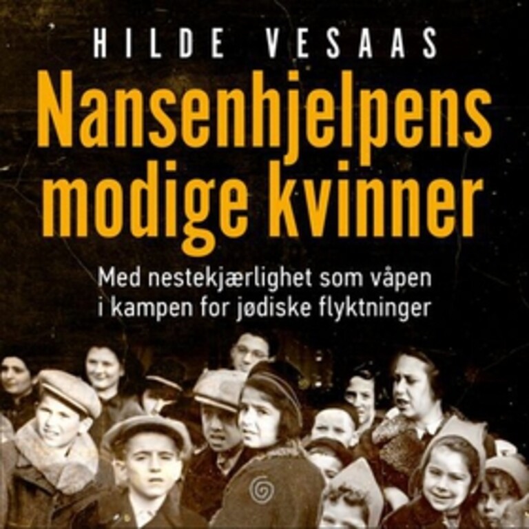 Nansenhjelpens modige kvinner - med nestekjærlighet som våpen i kampen for jødiske flyktninger
