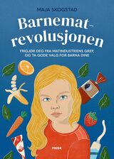 Skogstad, Maja : Barnematrevolusjonen : frigjør deg fra matindustriens grep, og ta gode valg for barna dine