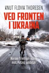 "Ved fronten i Ukraina : norske frivillige i kamp mot Putins soldater"