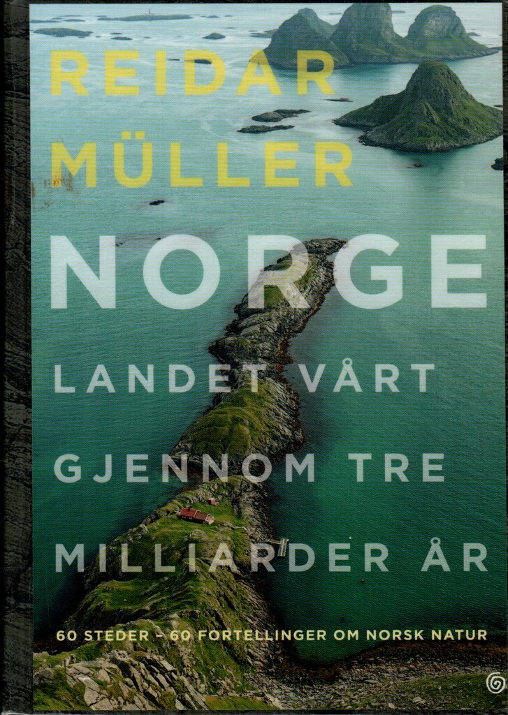 Norge : landet vårt gjennom tre milliarder år : 60 steder - 60 fortellinger om norsk natur