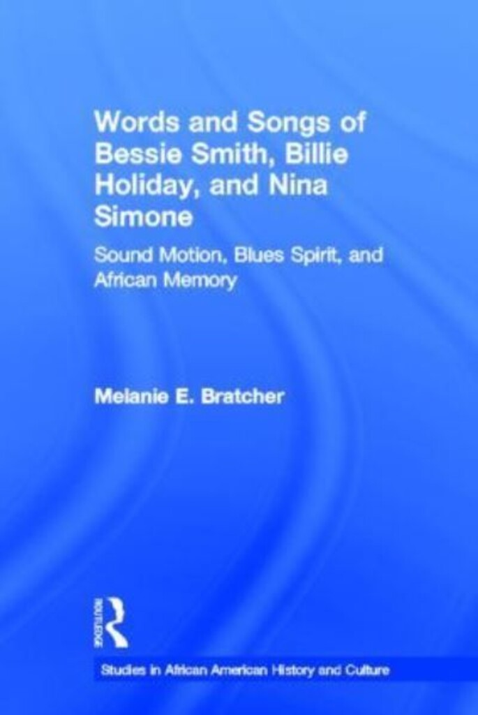 Words and songs of Bessie Smith, Billie Holiday, and Nina Simone : sound motion, blues spirit, and African memory