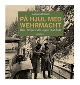 Rolseth, Asbjørn : På hjul med Wehrmacht : biler i Norge under krigen 1940-1945