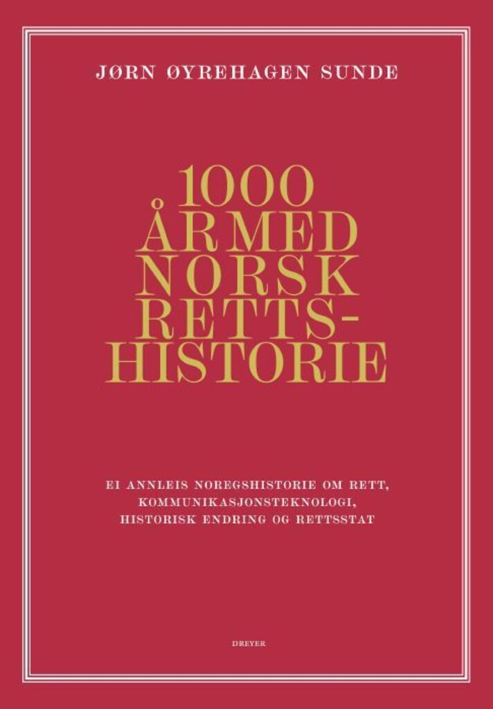 1000 år med norsk rettshistorie : ei annleis norgeshistorie om rett, kommunikasjonsteknologi, historisk endring og rettsstat