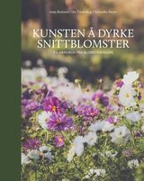 "Kunsten å dyrke snittblomster : en håndbok fra Blomsterhagen"