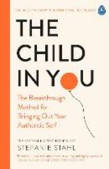 "The child in you : the breakthrough method for bringing out your authentic self"