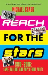 "Reach for the stars : 1996-2006: fame, fallout and pop's final party"
