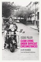 "Clean living under difficult circumstances : a life in mod"
