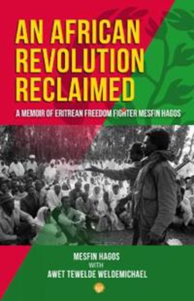 An african revolution reclaimed : a memoir of Eritrean freedom fighter Mesfin Hagos