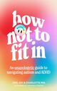 Cover photo:How not to fit in : an unapologetic guide to navigating autism and ADHD