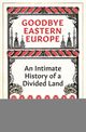 Omslagsbilde:Goodbye Eastern Europe : an intimate history of a divided land