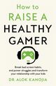 Omslagsbilde:How to raise a healthy gamer : break bad screen habits, end power struggles, and transform your relationship with your kids