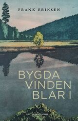 Eriksen, Frank : Bygda vinden blar i : dikt