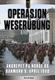 Omslagsbilde:Operasjon Weserübung : angrepet på Norge og Danmark 9. april 1940 : forhistorien, politikken, planene og angrepet
