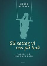 Hverven, Sigurd : Så setter vi oss på huk : filosofi på høyde med barn