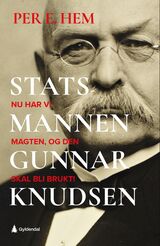 Hem, Per Eivind : Statsmannen Gunnar Knudsen : nu har vi magten, og den skal bli brukt!